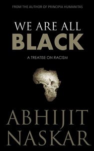 Abhijit Naskar - We Are All Black: A Treatise on Racism - Humanism Series.