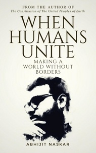  Abhijit Naskar - When Humans Unite: Making A World Without Borders.