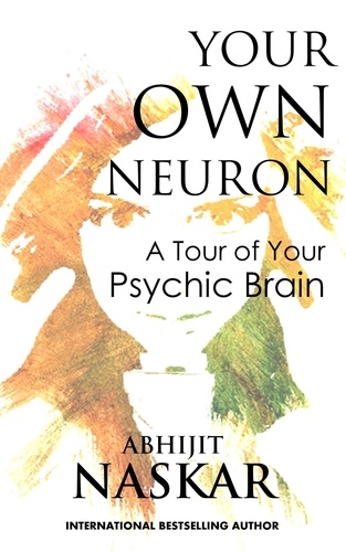  Abhijit Naskar - Your Own Neuron: A Tour of Your Psychic Brain.