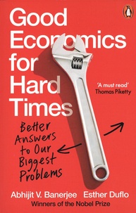 Abhijit V. Banerjee et Esther Duflo - Good economics for hard times - Better answers to our biggest problems.