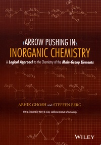 Abhik Ghosh et Steffen Berg - Arrow Pushing in Inorganic Chemistry - A Logical Approach to the Chemistry of the Main-Group Elements.