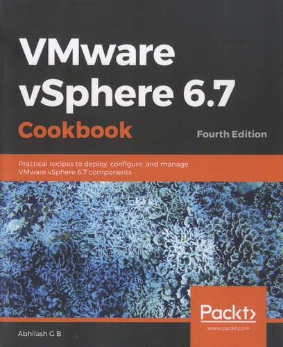 VMware vSphere 6.7 Cookbook. Pratical recipes to deploy, configure, and manage WMware vSphere 6.7 components 4th edition