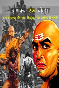 चाणक्य एक योद्धा :  राजा चन्द्रगुप्त मौर्य, राजा बिन्दुसार, राजा अशोका की कहानी