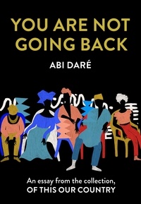 Abi Daré - You Are Not Going Back - An essay from the collection, Of This Our Country.