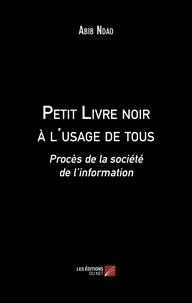 Abib Ndao - Petit Livre noir à l'usage de tous - Procès de la société de l’information.