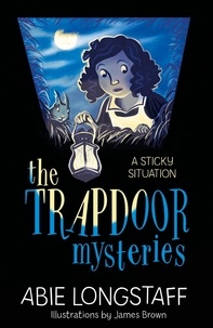 Abie Longstaff et James Brown - The Trapdoor Mysteries: A Sticky Situation - Book 1.