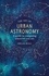 The Art of Urban Astronomy. A Guide to Stargazing Wherever You Are