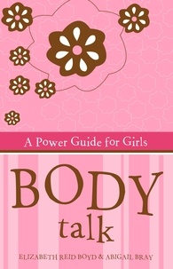 Abigail Bray et Elizabeth Reid Boyd - Body Talk - A power guide for girls.