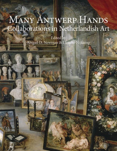 Abigail d. Newman et Lieneke Nijkamp - Many Antwerp Hands: Collaborations in Netherlandish Art - Essays in Honour of Stefan Brink.