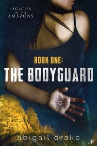  Abigail Drake - The Bodyguard - Legacies of the Amazons, #1.