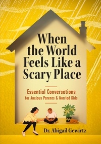 Abigail Gewirtz - When the World Feels Like a Scary Place - Essential Conversations for Anxious Parents and Worried Kids.