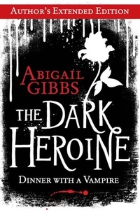 Abigail Gibbs - The Dark Heroine - Dinner with a Vampire (Author’s Extended Edition).
