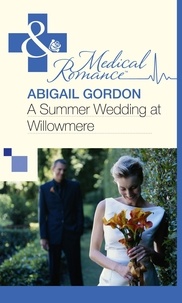Abigail Gordon - A Summer Wedding At Willowmere.