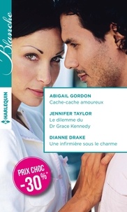 Abigail Gordon et Jennifer Taylor - Cache-cache amoureux ; Le dilemme du Dr Grace Kennedy ; Une infirmière sous le charme.
