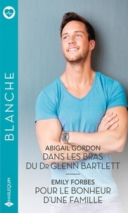 Abigail Gordon et Emily Forbes - Dans les bras du Dr Glenn Bartlett - Pour le bonheur d'une famille.