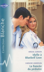 Abigail Gordon et Caroline Anderson - Idylle à Bluebell Cove ; La fiancée du pédiatre.