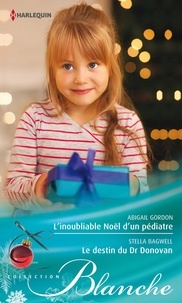 Abigail Gordon et Stella Bagwell - L'inoubliable Noël d'un pédiatre - Le destin du Dr Donovan.