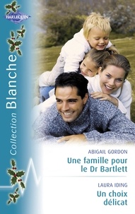 Abigail Gordon et Laura Iding - Une famille pour le Dr Bartlett - Un choix délicat (Harlequin Blanche).