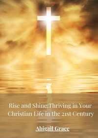  Abigail Grace - Rise and Shine: Thriving in your Christian Life in the 21st Centuary.