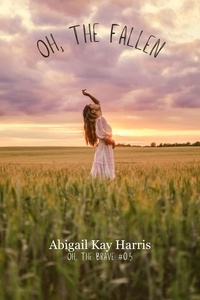  Abigail Kay Harris - Oh, The Fallen - Oh, The Brave, #0.5.