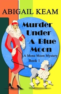  Abigail Keam - Murder Under A Blue Moon - A Mona Moon Mystery, #1.