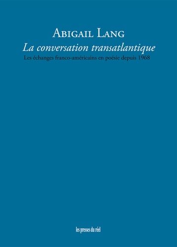 Abigail Lang - La conversation transatlantique - Les échanges franco-américains en poésie depuis 1968.