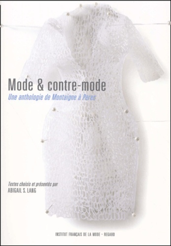 Abigail Lang - Mode et contre-mode. - Une anthologie de Montaigne à Perec.