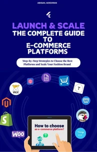 Launch &amp; Scale: The Complete Guide to E-Commerce Platforms