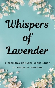  Abigail O. Nwaocha - Whispers of Lavender - A Christian Romance Mafia Short Story - Christian Romance Short Stories.