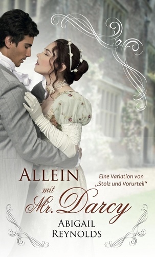  Abigail Reynolds - Allein mit Mr Darcy: Eine Variation von Stolz und Vorurteil.
