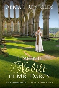  Abigail Reynolds - I Parenti Nobili di Mr. Darcy: Una Variazione di Orgoglio e Preguidizio.