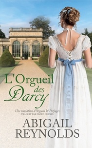 Abigail Reynolds et Flore Cherel - L’Orgueil des Darcy - Une variation d’Orgueil et Préjugés.