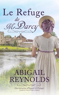 Abigail Reynolds et Flore Cherel - Le Refuge de Mr Darcy - Une variation d’Orgueil et Préjugés.