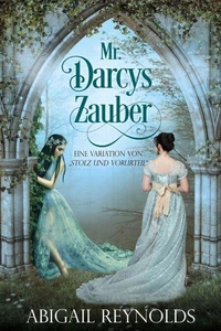 Mr. Darcys Zauber: Eine Variation von „Stolz und Vorurteil“