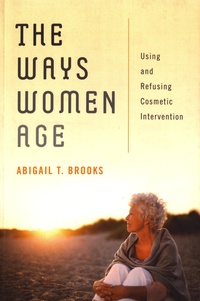 Abigail T. Brooks - The Ways Women Age - Using and Refusing Cosmetic Intervention.