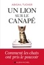 Abigail Tucker - Un lion sur le canapé - Comment les chats ont pris le pouvoir.