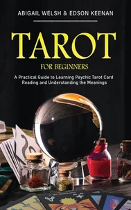 Tarot for Beginners: A Practical Guide to Learning Psychic Tarot Card Reading and Understanding the Meanings