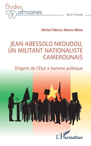 Jean Abessolo Nkoudou, un militant nationaliste camerounais. D'agent de l'État à homme politique