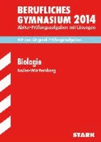 Abitur-Prüfungsaufgaben Biologie 2014 Berufliche Gymnasien Baden-Württemberg. Mit Lösungen - Mit den Original-Prüfungsaufgaben.