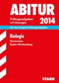 Abitur-Prüfungsaufgaben Biologie 2014 Gymnasium Baden-Württemberg. Mit Lösungen - Mit den Original-Prüfungsaufgaben.