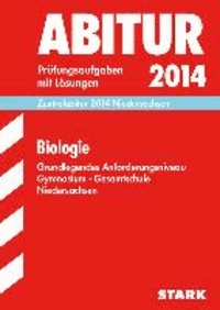 Abitur-Prüfungsaufgaben Biologie 2014 Zentralabitur. Grundlegendes Anforderungsniveau Gymnasium Niedersachsen - Prüfungsaufgaben mit Lösungen 2007-2013.