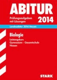 Abitur-Prüfungsaufgaben Biologie Leistungskurs 2014 Landesabitur Gymnasium Hessen - Prüfungsaufgaben 2008-2013 mit Lösungen..