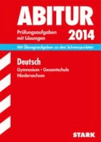 Abitur-Prüfungsaufgaben Deutsch 2014 Gymnasium Niedersachsen - Mit Übungsaufgaben zu den Schwerpunkten. Prüfungsaufgaben mit Lösungen.