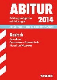 Abitur-Prüfungsaufgaben Deutsch Grundkurs 2014 Gymnasium/Gesamtschule NRW - Mit Übungsaufgaben zu den Schwerpunkten. Prüfungsaufgaben mit Lösungen.