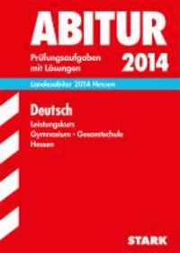 Abitur-Prüfungsaufgaben Deutsch Leistungskurs 2014 Landesabitur Gymnasium Hessen - Prüfungsaufgaben 2010-2013 mit Lösungen..