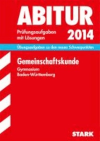 Abitur-Prüfungsaufgaben Gemeinschaftskunde 2014 Gymnasium Baden-Württemberg. Mit Lösungen - Übungsaufgaben zu den neuen Schwerpunkten.