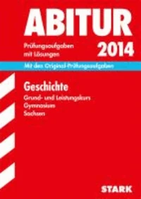 Abitur-Prüfungsaufgaben Geschichte Grund- und Leistungskurs 2014 Gymnasium Sachsen. Mit Lösungen