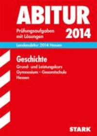 Abitur-Prüfungsaufgaben Geschichte Grund- und Leistungskurs 2014 Landesabitur Gymnasium Hessen - Prüfungsaufgaben mit Lösungen 2011-2013.