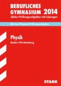 Abitur-Prüfungsaufgaben Physik 2014 Berufliche Gymnasien Baden-Württemberg. Mit Lösungen - Mit den Original-Prüfungsaufgaben.
