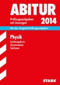 Abitur-Prüfungsaufgaben Physik Leistungskurs 2014 Gymnasium Sachsen. Mit Lösungen - Mit den Original-Prüfungsaufgaben.